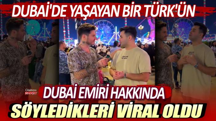 Dubai'de yaşayan bir Türk'ün Dubai Emiri hakkında söyledikleri viral oldu