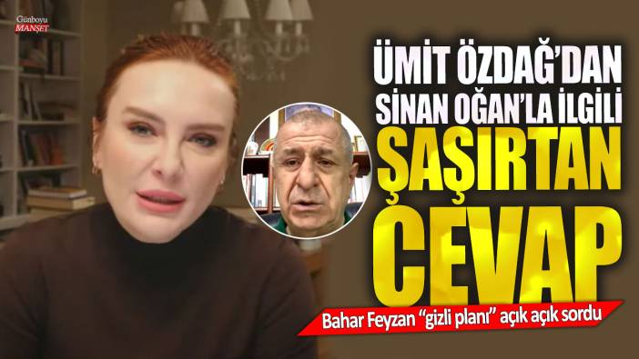 Bahar Feyzan gizli planı açık açık sordu! Ümit Özdağ'dan Sinan Oğan'la ilgili şaşırtan cevap