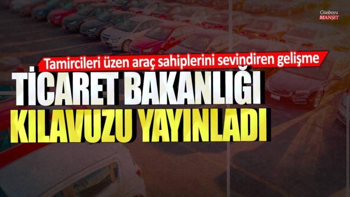 Tamircileri üzen araç sahiplerini sevindiren gelişme! Ticaret Bakanlığı kılavuzu yayınladı