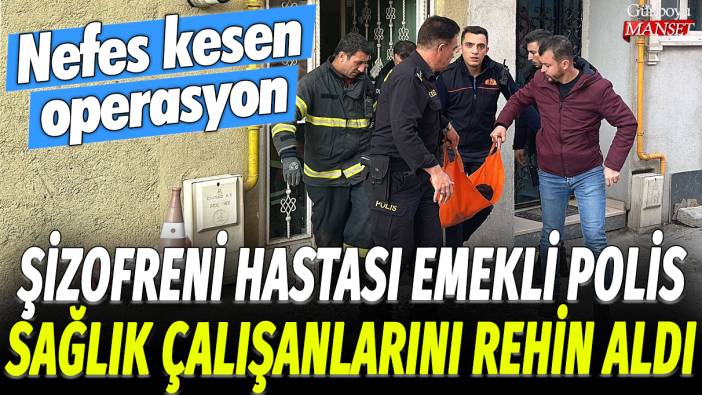 Kütahya'da şizofreni hastası emekli polis sağlık çalışanlarını rehin aldı: Nefes kesen operasyon