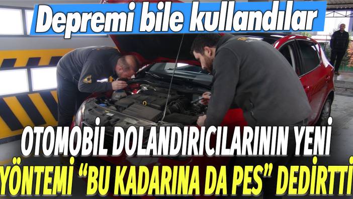 Otomobil dolandırıcılarının yeni yöntemi bu kadarına da pes dedirtti: Depremi bile kullandılar