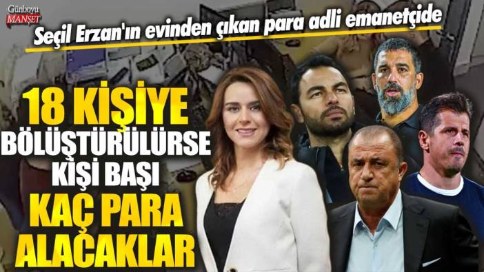 Seçil Erzan'ın evinden çıkan para adli emanetçide...18 kişiye bölüştürülürse kişi başı kaç para alacaklar