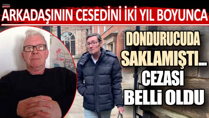 İngiltere'de arkadaşının cesedini iki yıl boyunca dondurucuda saklamıştı! Cezası belli oldu...