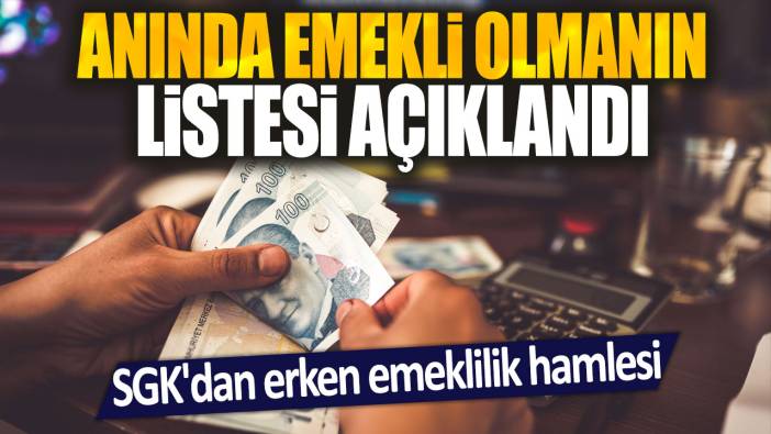 SGK'dan erken emeklilik hamlesi: Anında emekli olmanın listesi açıklandı