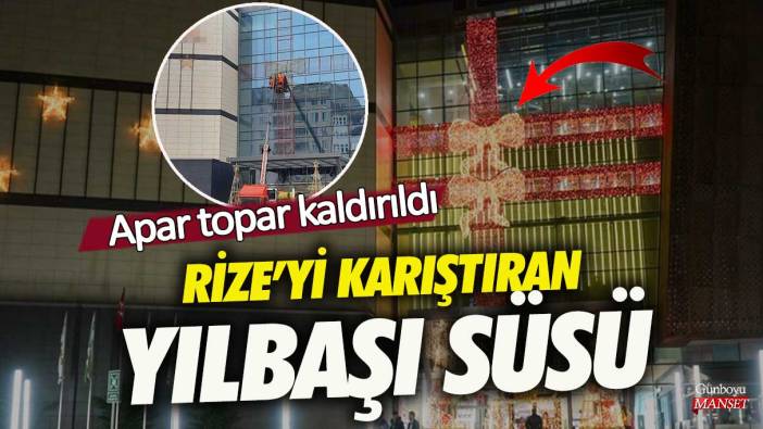 Rize’yi karıştıran yılbaşı süsü! Apar topar kaldırıldı