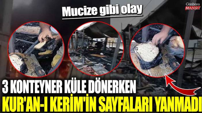 Mucize gibi olay! 3 konteyner küle dönerken Kur'an-ı Kerim'in sayfaları yanmadı