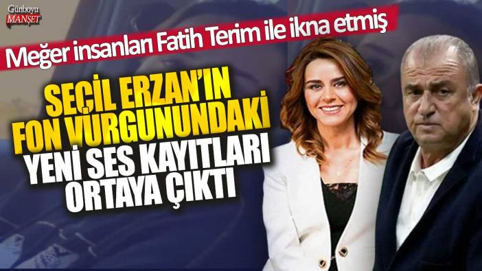 Seçil Erzan'ın fon vurgunundaki yeni ses kayıtları ortaya çıktı! Meğer insanları Fatih Terim ile ikna etmiş