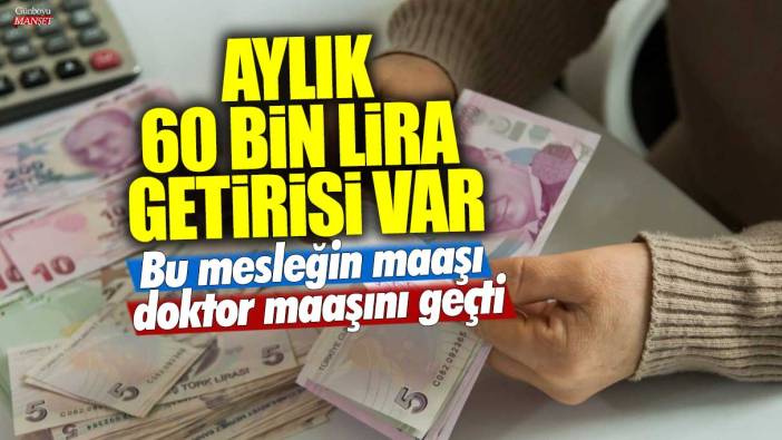 Aylık 60 bin lira getirisi var! Bu mesleğin maaşı doktor maaşını geçti