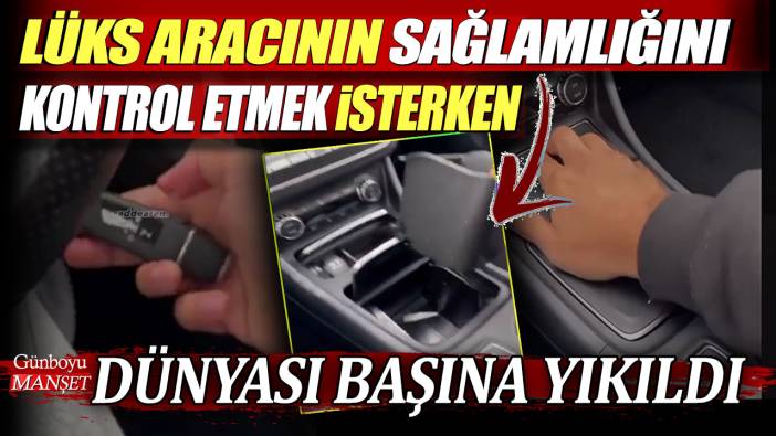 Lüks aracının sağlamlığını kontrol etmek isterken dünyası başına yıkıldı