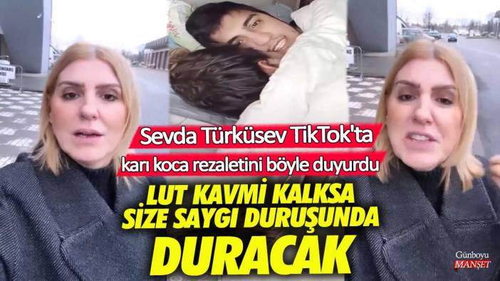 Sevda Türküsev TikTok'ta karı koca rezaletini böyle duyurdu!  Lut kavmi kalksa size saygı duruşunda duracak