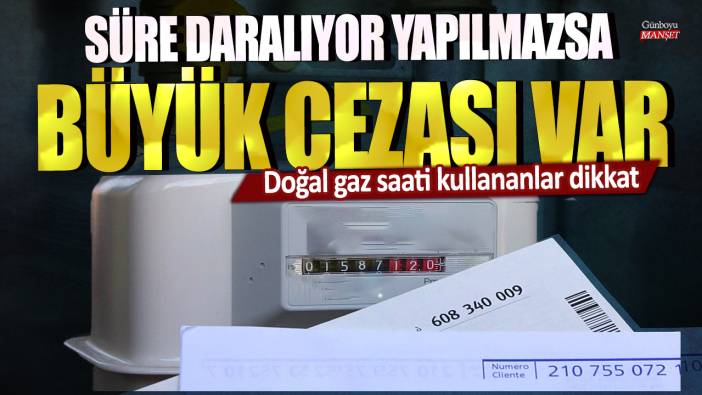 Doğal gaz saati kullananlar dikkat: Süre daralıyor yapılmazsa büyük cezası var