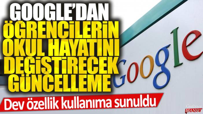 Google'dan öğrencilerin okul hayatını değiştirecek güncelleme: Dev özellik kullanıma sunuldu