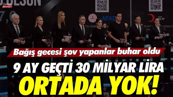 Bağış gecesi şov yapanlar buhar oldu! 9 ay geçti 30 milyar lira ortada yok