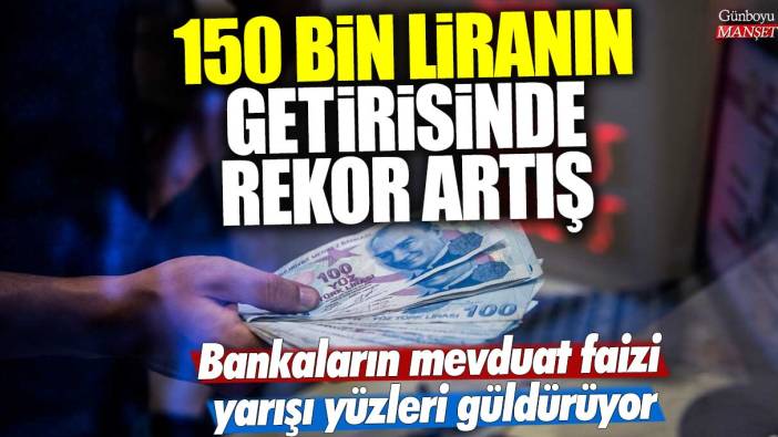 150 bin liranın 32, 46 ve 92 günlük getirisinde rekor artış! Bankaların mevduat faizi yarışı yüzleri güldürüyor