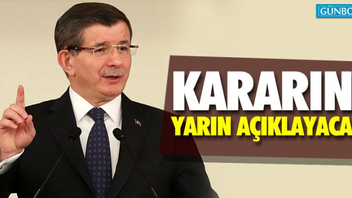 Ahmet Davutoğlu kararını yarın açıklayacak