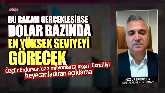 Özgür Erdursun'dan milyonlarca asgari ücretliyi heyecanladıran açıklama! Bu rakam gerçekleşirse dolar bazında en yüksek seviyeyi görecek