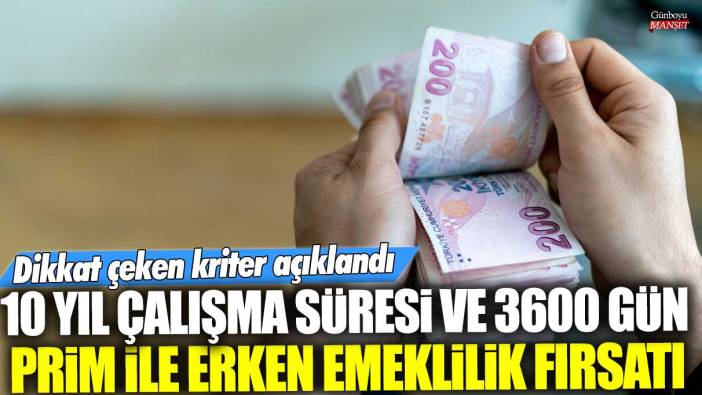 10 yıl çalışma süresi ve 3600 gün prim ile erken emeklilik fırsatı! Dikkat çeken kriter açıklandı