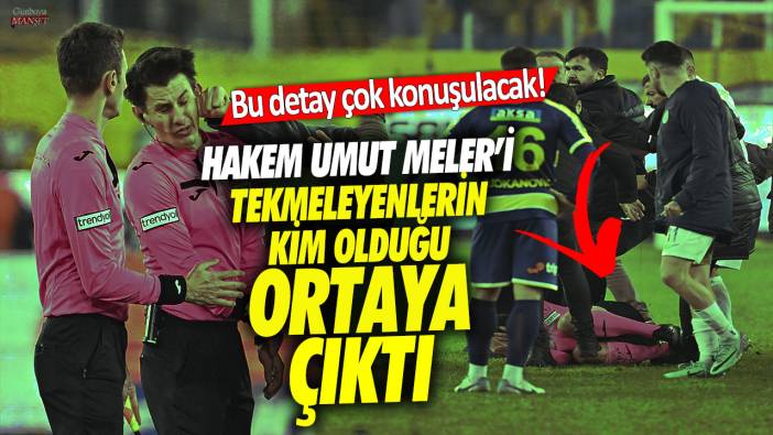 Hakem Umut Meler’i tekmeleyenlerin kim olduğu ortaya çıktı! Bu detay çok konuşulacak!