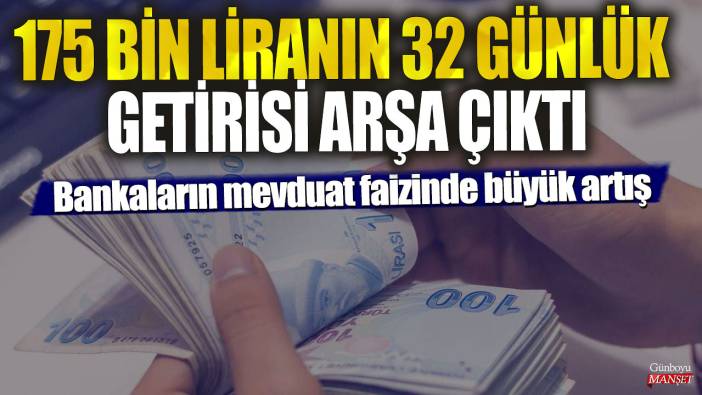 175 bin liranın 32 günlük getirisi arşa çıktı! Bankaların mevduat faizinde büyük artış