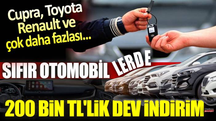 Sıfır otomobillerde 200 Bin TL'lik dev indirim: Cupra, Toyota, Renault ve çok daha fazlası