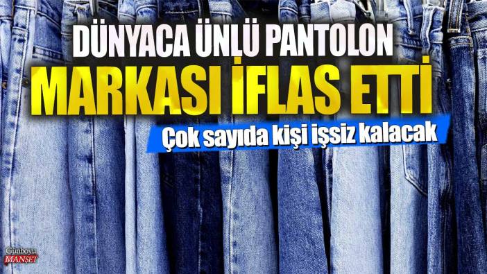 Dünyaca ünlü pantolon markası iflas etti! Çok sayıda kişi işsiz kalacak