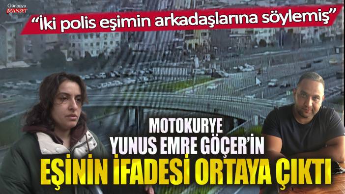 Motokurye Yunus Emre Göçer’in eşinin ifadesi ortaya çıktı