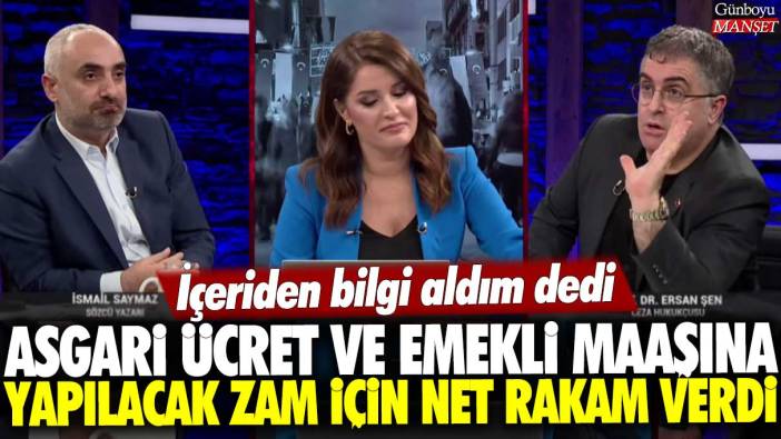 Ersan Şen içeriden bilgi aldım dedi: Asgari ücret ve emekli maaşına yapılacak zam için net rakam verdi