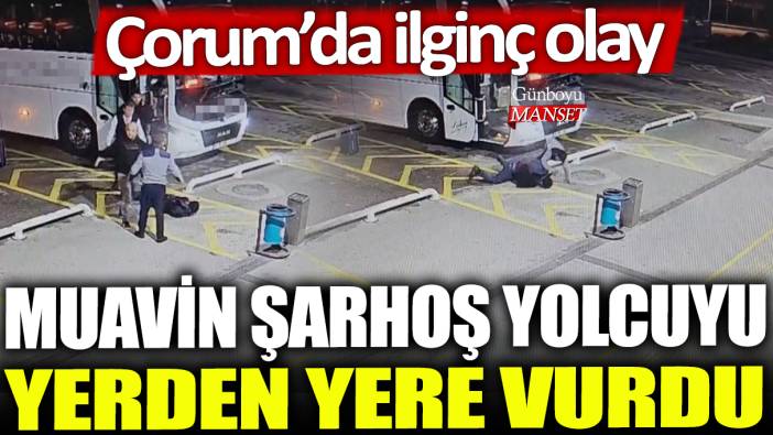 Muavin sarhoş yolcuyu yerden yere vurdu: Çorum'da ilginç olay