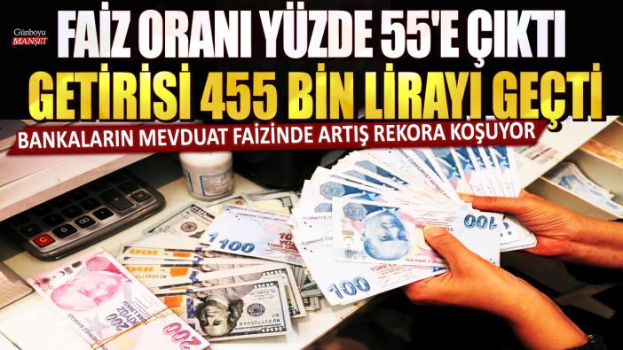 Bankaların mevduat faizinde artış rekora koşuyor: Faiz oranı yüzde 55'e çıktı getirisi 455 bin lirayı geçti