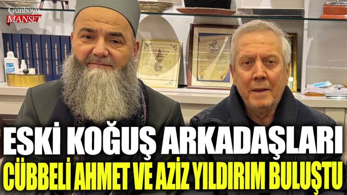 Eski koğuş arkadaşları Cübbeli Ahmet ve Aziz Yıldırım buluştu