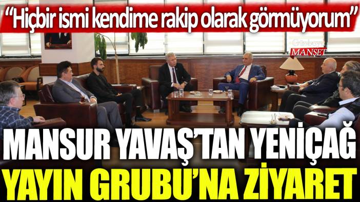 Mansur Yavaş'tan Yeniçağ Yayın Grubu'na ziyaret: Hiçbir ismi kendime rakip olarak görmüyorum