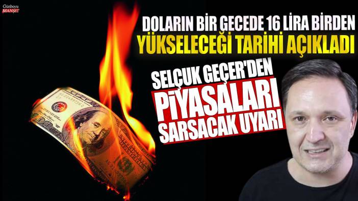 Doların bir gecede 16 lira birden yükseleceği tarihi açıkladı: Selçuk Geçer'den piyasaları sarsacak uyarı