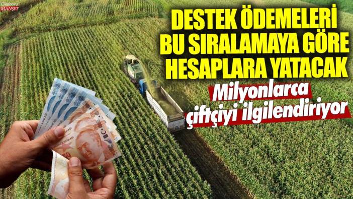 Milyonlarca çiftçiyi ilgilendiriyor! Destek ödemeleri bu sıralamaya göre hesaplara yatacak