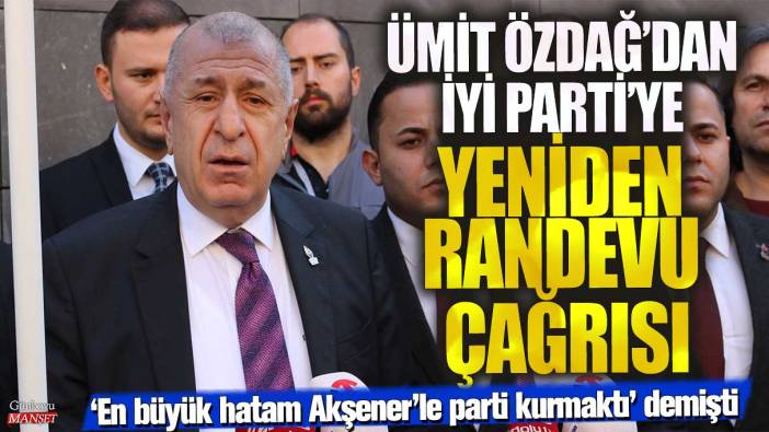 Ümit Özdağ’dan İYİ Parti’ye yeniden randevu çağrısı! En büyük hatam meral Akşener’le parti kurmaktı demişti