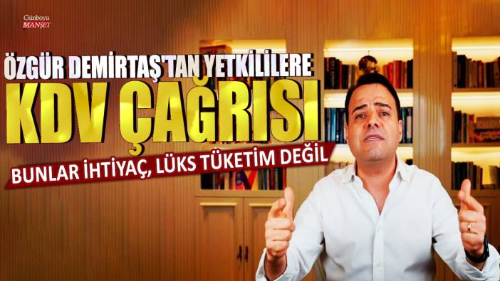 Özgür Demirtaş'tan yetkililere KDV çağrısı: Bunlar ihtiyaç, lüks tüketim değil