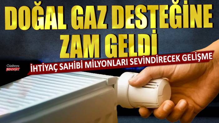 İhtiyaç sahibi milyonları sevindirecek gelişme: Doğal gaz desteğine zam geldi