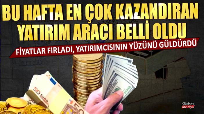 Bu hafta en çok kazandıran yatırım aracı belli oldu: Fiyatlar fırladı, yatırımcısının yüzünü güldürdü