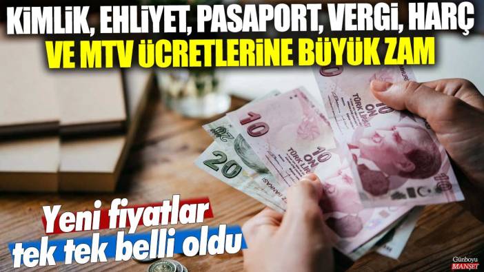 Kimlik, ehliyet, pasaport, vergi, harç, MTV ücretlerine büyük zam! Yeni fiyatlar tek tek belli oldu