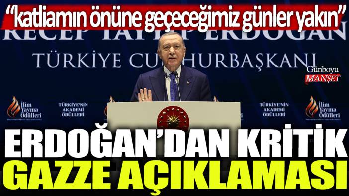 Erdoğan'dan kritik Gazze açıklaması: Katliamın önüne geçeceğimiz günler yakın