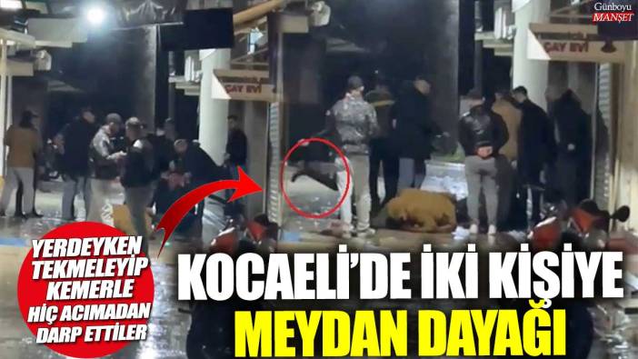 Kocaeli’de iki kişiye meydan dayağı!  Yerdeyken tekmeleyip kemerle hiç acımadan darp ettiler