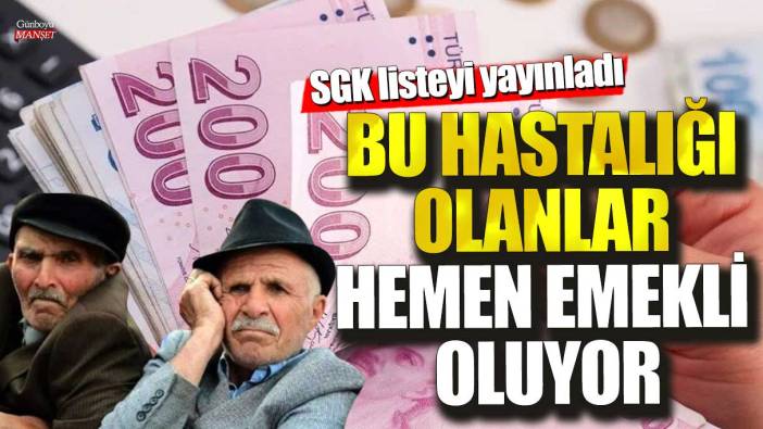 Bu hastalığı olanlar hemen emekli oluyor! SGK listeyi yayınladı