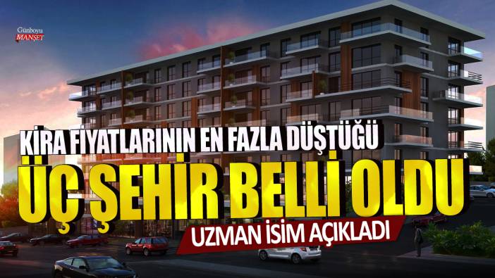 Uzman isim açıkladı: Kira fiyatlarının en fazla düştüğü 3 şehir belli oldu