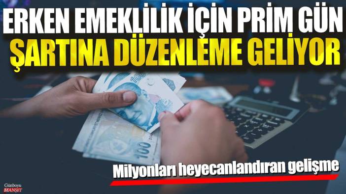 Erken emeklilik için prim gün şartına düzenleme geliyor! Milyonları heyecanlandıran gelişme