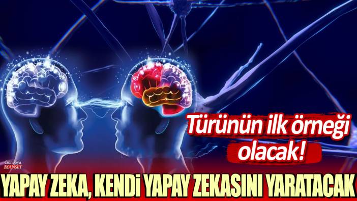 Türünün ilk örneği olacak! Yapay zeka, kendi yapay zekasını yaratacak