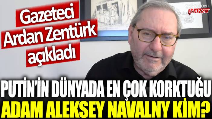 Putin'in en çok korktuğu adam Aleksey Navalny kim? Gazeteci Ardan Zentürk açıkladı