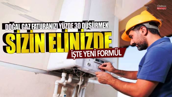 Doğal gaz faturanızı yüzde 30 düşürmek sizin elinizde: İşte yeni formül