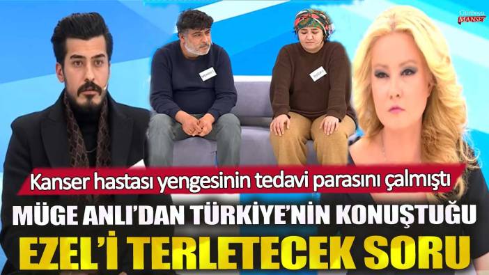 Müge Anlı’dan Türkiye’nin konuştuğu Ezel’i terletecek soru! Kanser hastası yengesinin tedavi parasını çalmıştı