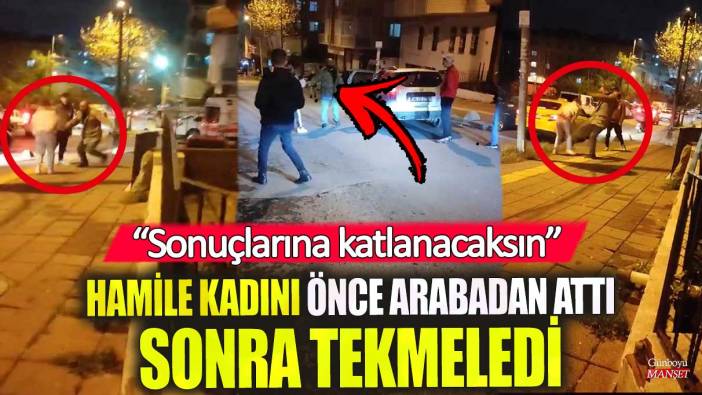 Bahçelievler'de hamile kadını önce arabadan attı sonra tekmeledi