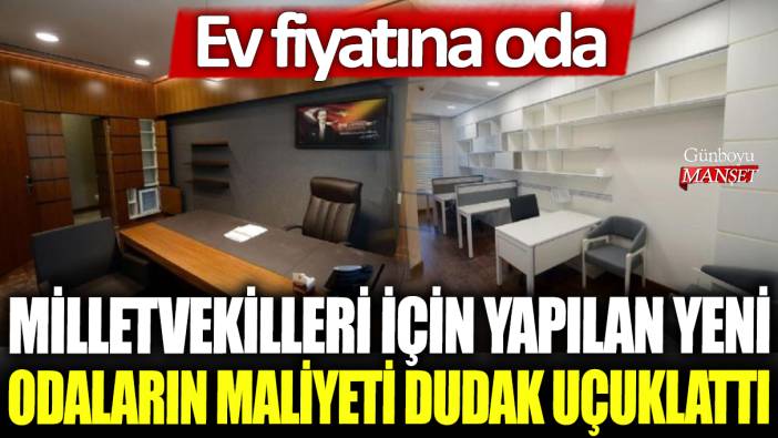 Milletvekilleri için yapılan yeni odaların maliyeti dudak uçuklattı: Ev fiyatına oda