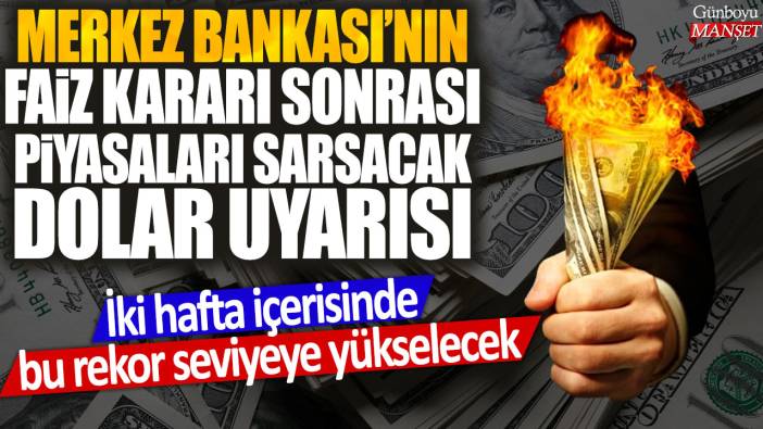 Merkez Bankası'nın faiz kararı sonrası piyasaları sarsacak dolar uyarısı: İki hafta içerisinde bu rekor seviyeye yükselecek